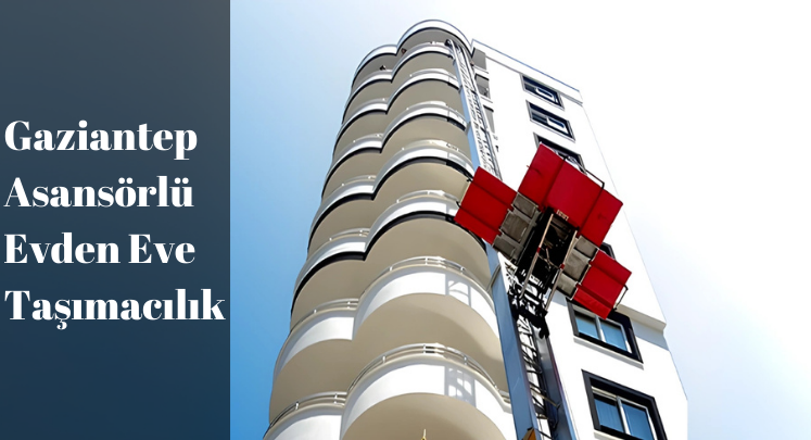 evden eve asansörlü taşımacılık gaziantep